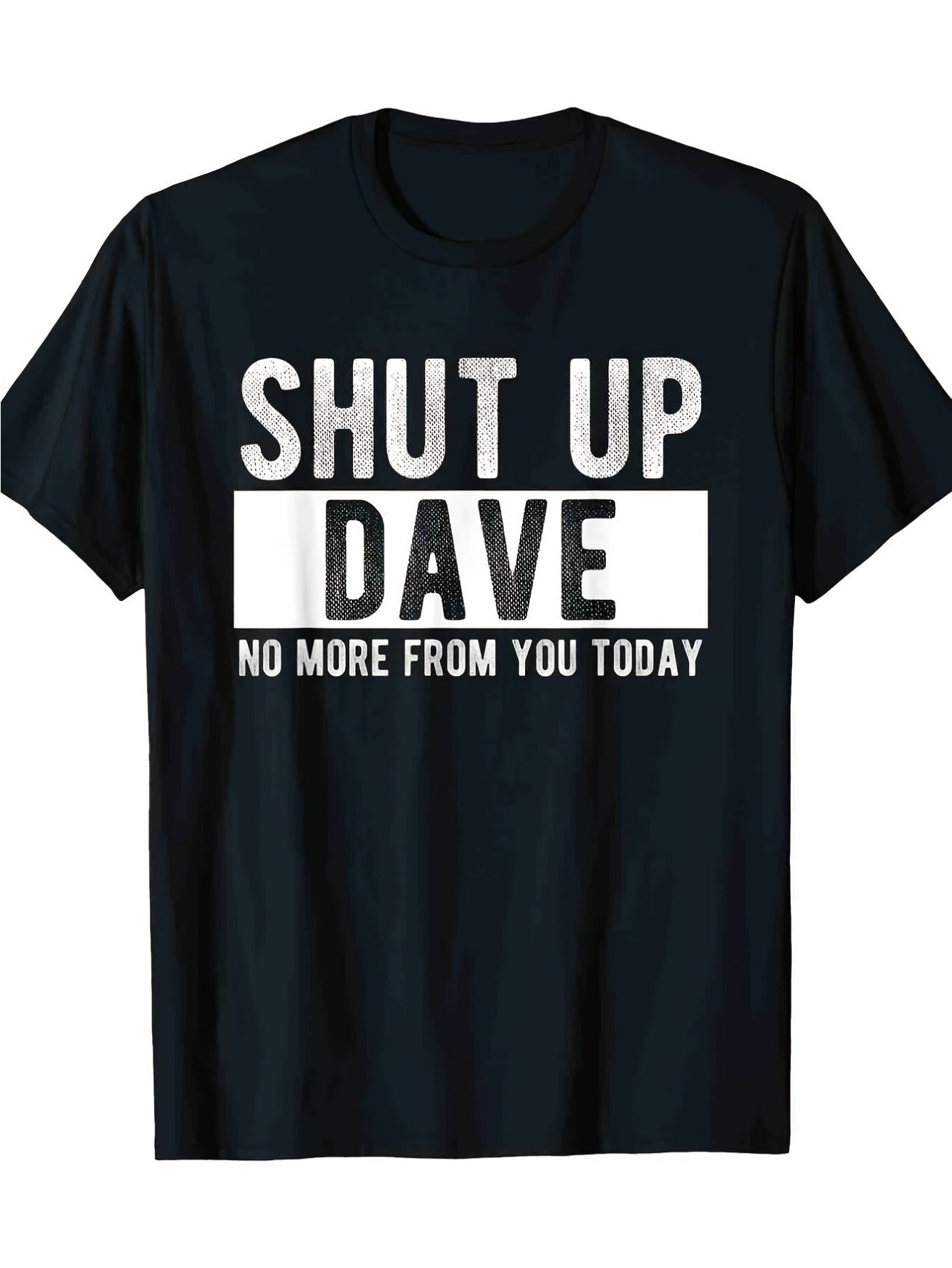 Bold Statement Graphic T-Shirt (Shut Up Dave Phrase) – Classic Black Short-Sleeve Crew Neck, Perfect for Casual Outings, Conversation Starter, Relaxed Fit | Quirky Print T-Shirt | Everyday Comfort.