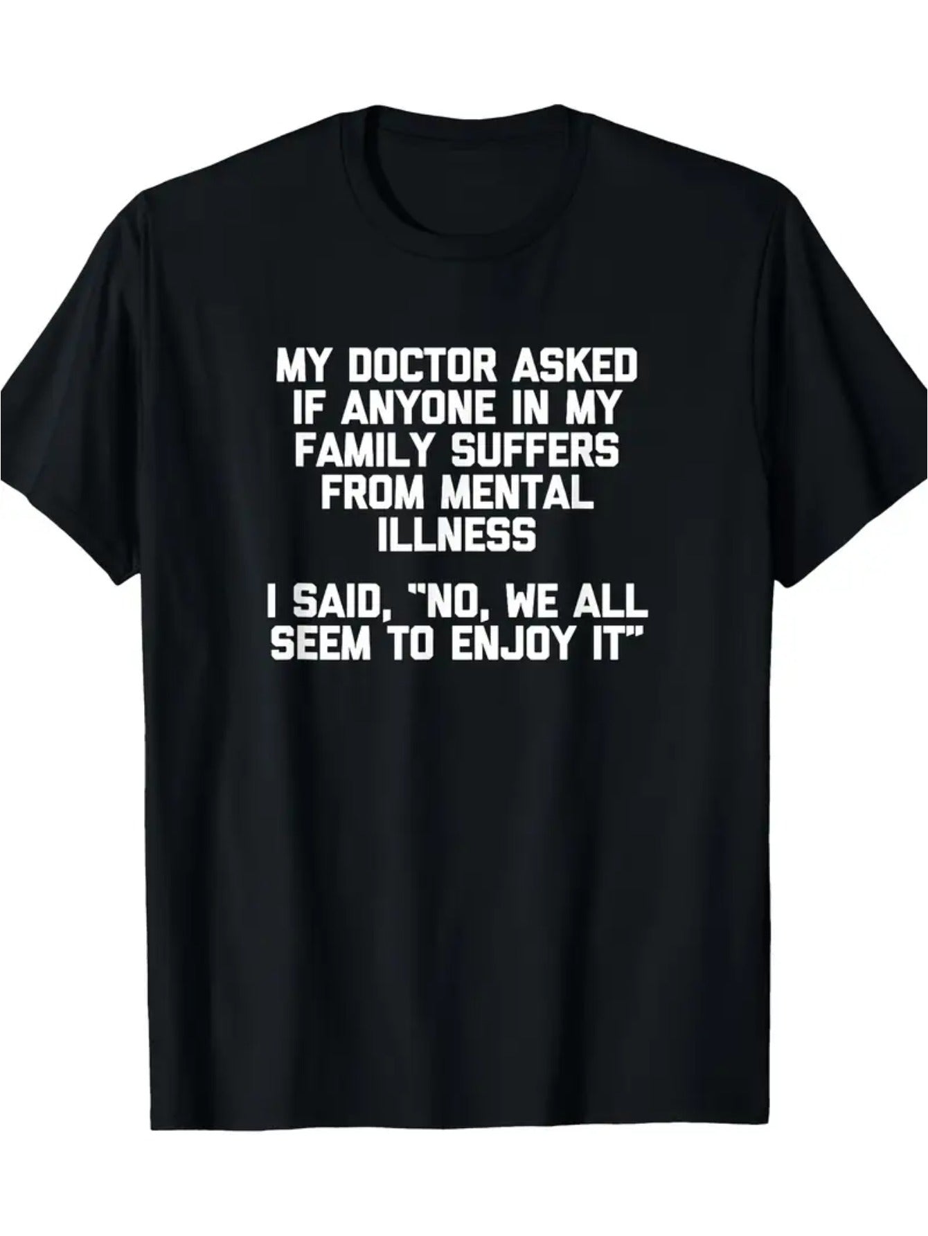 Men' & Suitable for All Mental Health Awareness T-Shirt - "My Doctor Asked Me If My Family Suffers From Mental Illness" Slogan, Casual Crew Neck Short Sleeve Shirt, Humorous Conversation Starter for, Year-Round Wearable